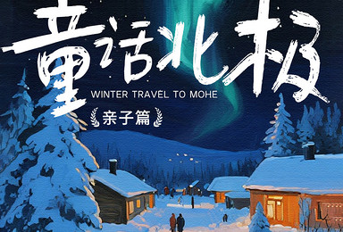 童话北极-私家团丨漠河亲子欢乐深度游（5日行程）